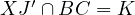 XJ ′ ∩BC = K  
