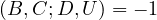 (B,C; D,U ) = - 1
