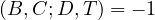 (B, C;D,T ) = - 1  
