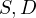 S,D  