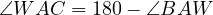 ∠W  AC = 180- ∠BAW  