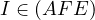 I ∈ (AF E)  
