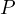 P  