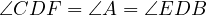 ∠CDF   = ∠A = ∠EDB  