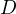 D  