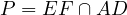 P = EF ∩ AD  