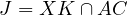 J = XK ∩ AC  