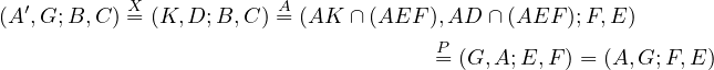   ′        X            A
(A ,G; B,C) = (K, D;B, C) = (AK  ∩ (AEF  ),AD  ∩ (AEF  );F,E )
                                     P= (G,A; E,F ) = (A,G;F,E )
