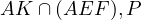 AK ∩ (AEF ),P  