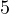 5  