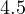 4.5  