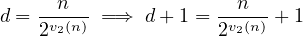 d = --n-- =⇒ d+ 1 = --n--+ 1
2v2(n) 2v2(n)