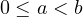 0 ≤ a < b  