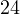 24  